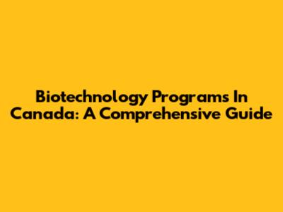 Biotechnology Programs In Canada: A Comprehensive Guide