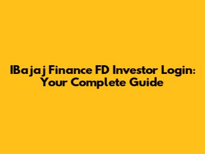 IBajaj Finance FD Investor Login: Your Complete Guide