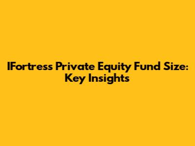 IFortress Private Equity Fund Size: Key Insights