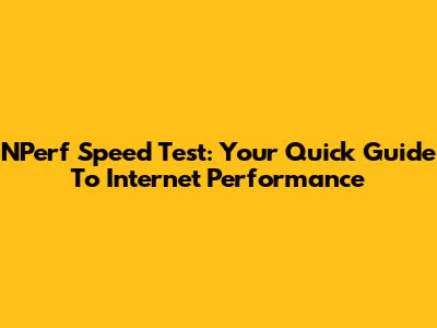 NPerf Speed Test: Your Quick Guide To Internet Performance