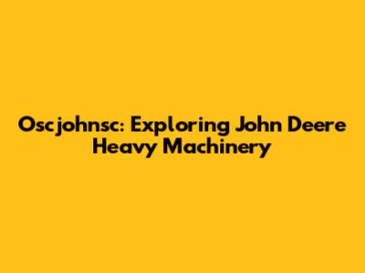 Oscjohnsc: Exploring John Deere Heavy Machinery